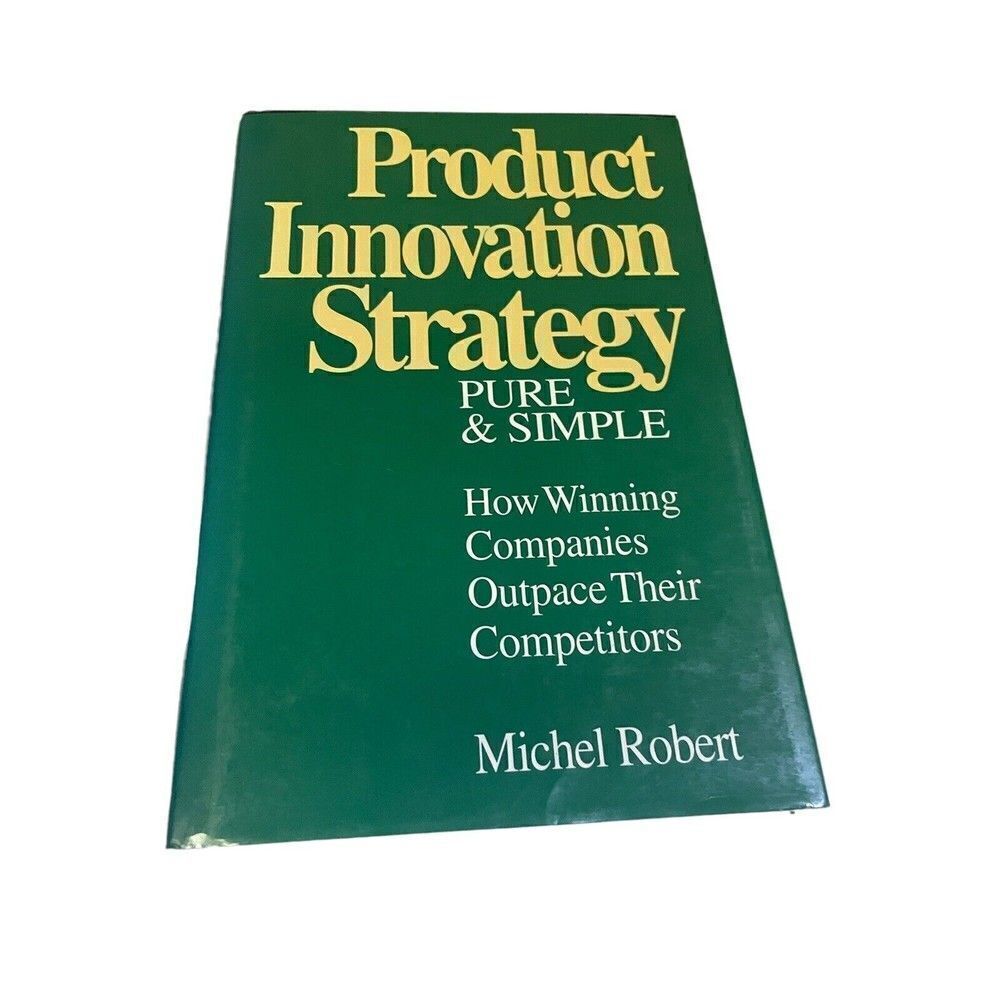 Product Innovation Strategy, Pure and Simple : How Winning Companies Outpace...
